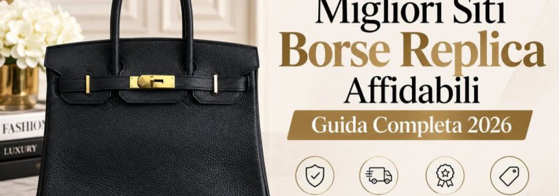 Migliori Siti Borse Replica Affidabili: Guida Completa 2026 (Evita le Truffe)